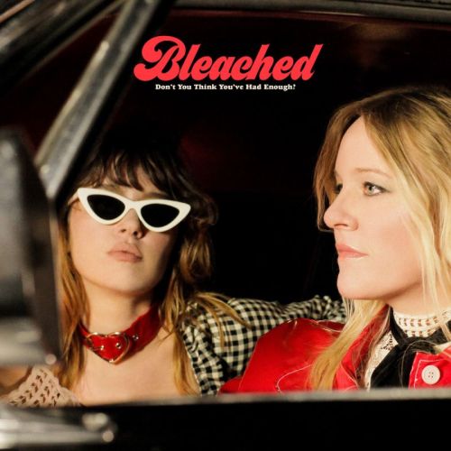 Bleached – Don’t You Think You’ve Had Enough?