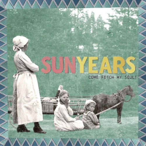 SunYears – Come Fetch My Soul!