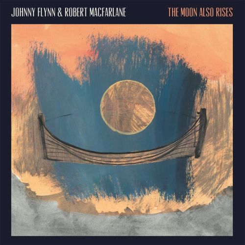Johnny Flynn & Robert MacFarlane – The Moon Also Rises